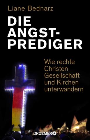 Coverbild: Liane Bednarz: Die Angstprediger. Wie rechte Christen Gesellschaft und Kirchen unterwandern. Abbildung: Ein schwarzer Hintergrund (dunkler Himmel?), links ein farbig erleuchtetes riesiges Kreuz, vorne eine Menschenmenge, vermutlich auf einer Demo o.ä.